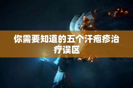 你需要知道的五个汗疱疹治疗误区 你需要知道的五个汗疱疹治疗误区