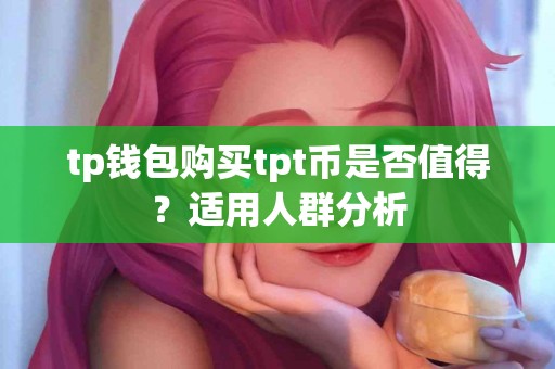 tp钱包购买tpt币是否值得？适用人群分析