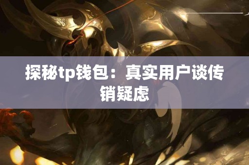 探秘tp钱包：真实用户谈传销疑虑