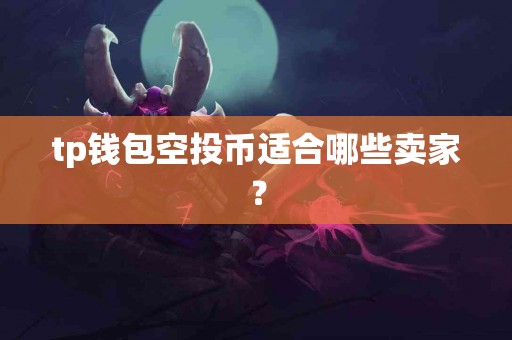 tp钱包空投币适合哪些卖家？
