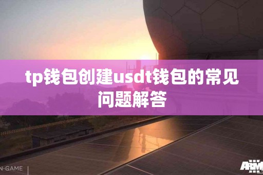 tp钱包创建usdt钱包的常见问题解答