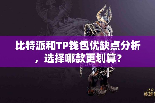 比特派和TP钱包优缺点分析，选择哪款更划算？