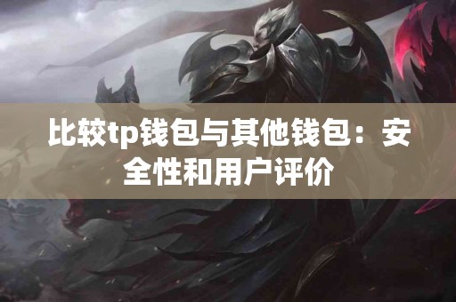 比较tp钱包与其他钱包：安全性和用户评价