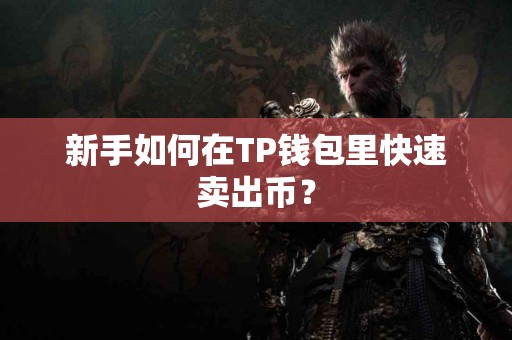 新手如何在TP钱包里快速卖出币？