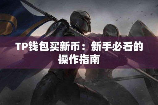 TP钱包买新币：新手必看的操作指南