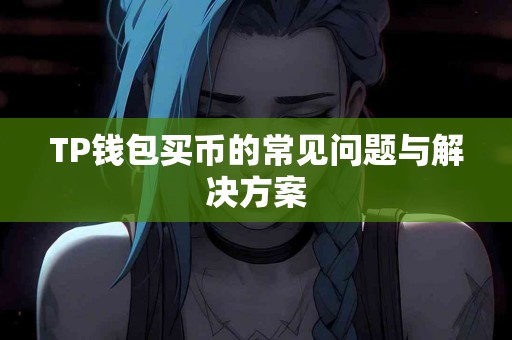 TP钱包买币的常见问题与解决方案