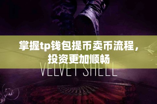 掌握tp钱包提币卖币流程，投资更加顺畅