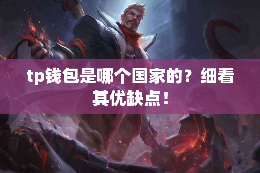 tp钱包是哪个国家的？细看其优缺点！