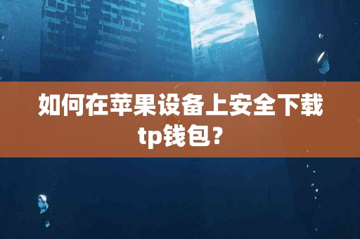 如何在苹果设备上安全下载tp钱包？