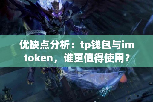 优缺点分析：tp钱包与imtoken，谁更值得使用？