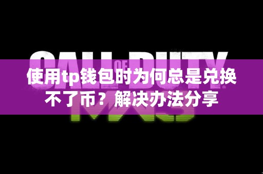 使用tp钱包时为何总是兑换不了币？解决办法分享