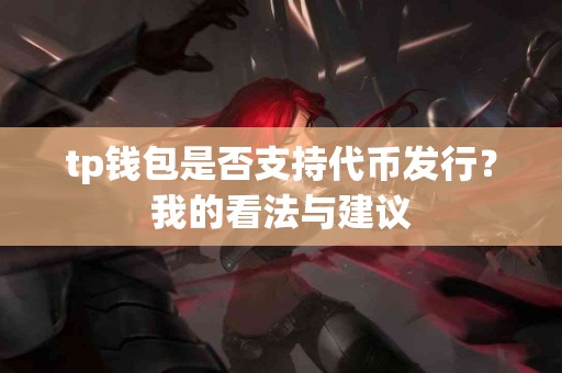 tp钱包是否支持代币发行？我的看法与建议