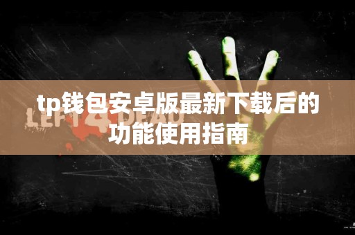 tp钱包安卓版最新下载后的功能使用指南