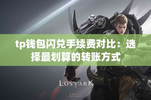 tp钱包闪兑手续费对比：选择最划算的转账方式