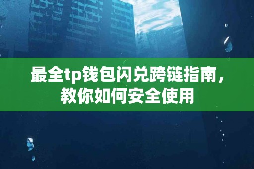 最全tp钱包闪兑跨链指南，教你如何安全使用