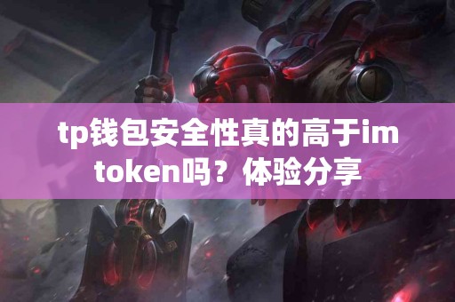 tp钱包安全性真的高于imtoken吗？体验分享