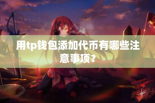 用tp钱包添加代币有哪些注意事项？