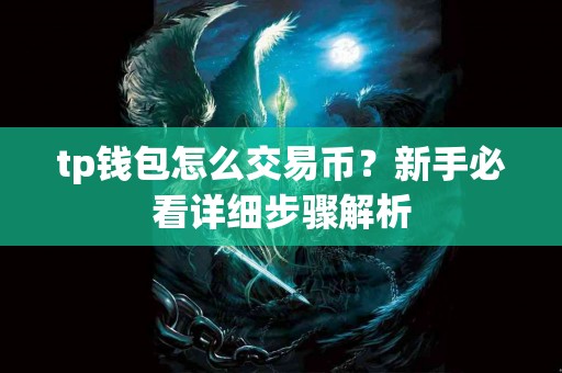 tp钱包怎么交易币？新手必看详细步骤解析