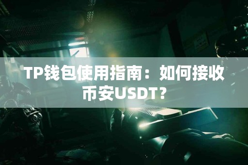 TP钱包使用指南：如何接收币安USDT？