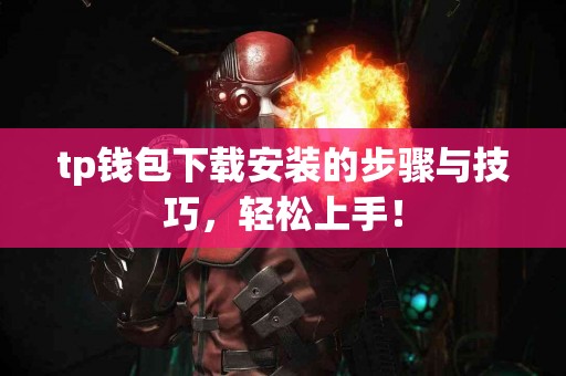 tp钱包下载安装的步骤与技巧，轻松上手！