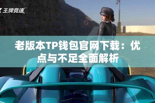 老版本TP钱包官网下载：优点与不足全面解析