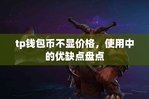 tp钱包币不显价格，使用中的优缺点盘点