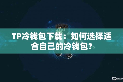 TP冷钱包下载：如何选择适合自己的冷钱包？