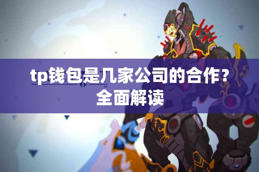 tp钱包是几家公司的合作？全面解读