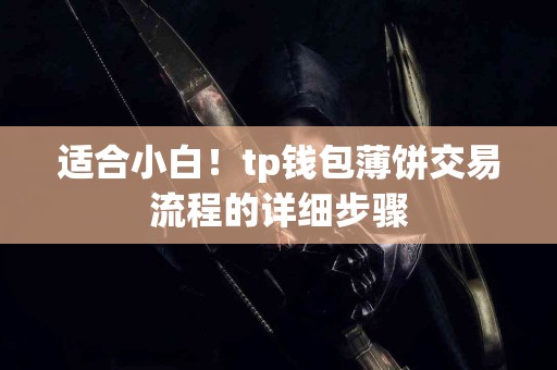适合小白！tp钱包薄饼交易流程的详细步骤