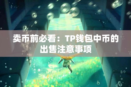 卖币前必看：TP钱包中币的出售注意事项
