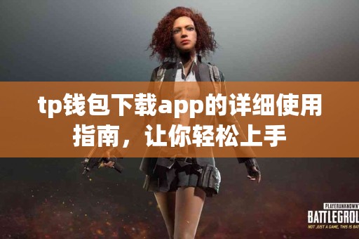 tp钱包下载app的详细使用指南，让你轻松上手