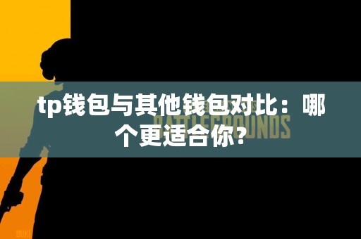 tp钱包与其他钱包对比：哪个更适合你？