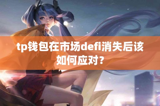 tp钱包在市场defi消失后该如何应对？