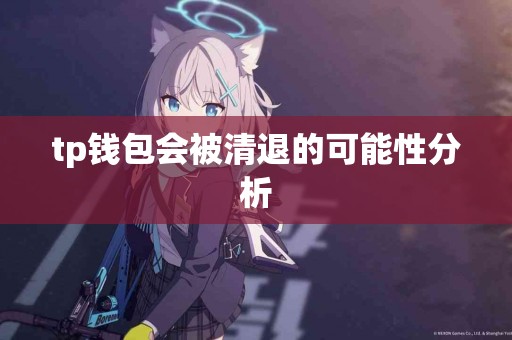 tp钱包会被清退的可能性分析