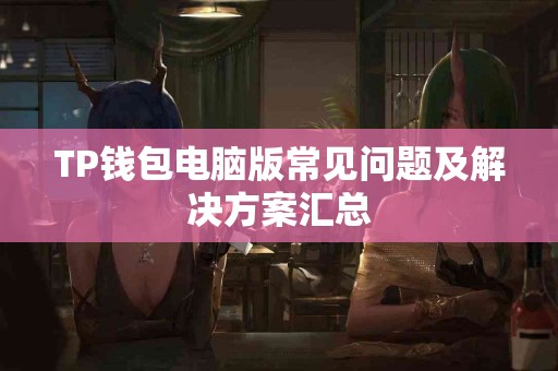 TP钱包电脑版常见问题及解决方案汇总