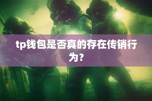 tp钱包是否真的存在传销行为？