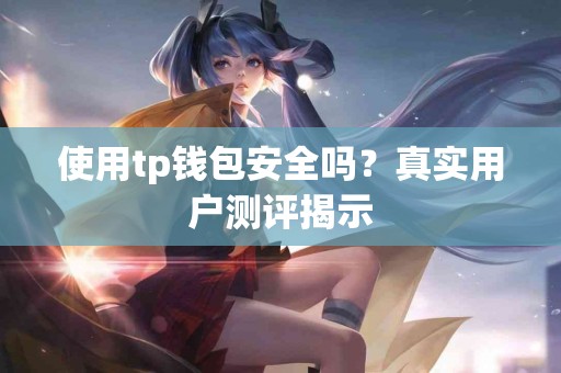 使用tp钱包安全吗？真实用户测评揭示