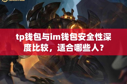 tp钱包与im钱包安全性深度比较，适合哪些人？