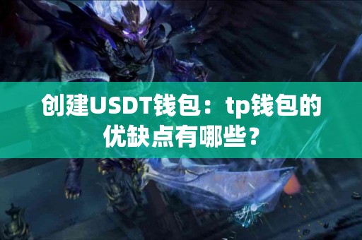 创建USDT钱包：tp钱包的优缺点有哪些？
