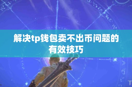 解决tp钱包卖不出币问题的有效技巧