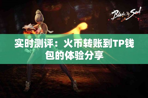 实时测评：火币转账到TP钱包的体验分享
