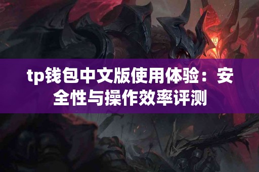 tp钱包中文版使用体验：安全性与操作效率评测