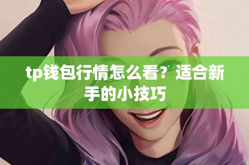 tp钱包行情怎么看？适合新手的小技巧