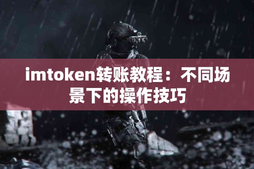 imtoken转账教程：不同场景下的操作技巧