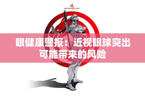 眼健康警报：近视眼球突出可能带来的风险