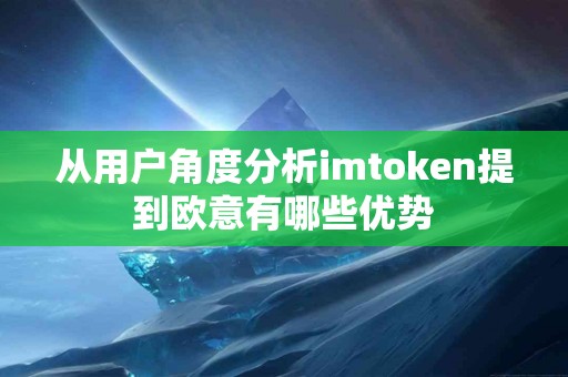 从用户角度分析imtoken提到欧意有哪些优势