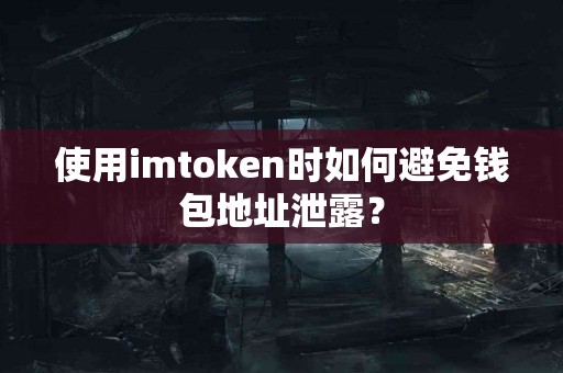 使用imtoken时如何避免钱包地址泄露？