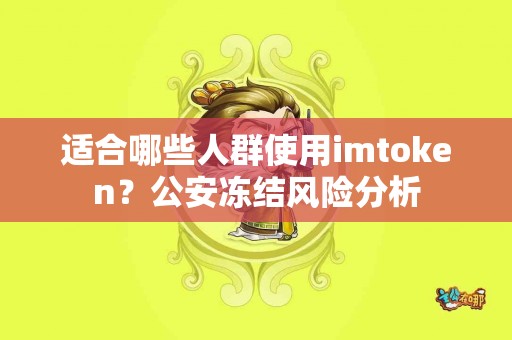 适合哪些人群使用imtoken？公安冻结风险分析