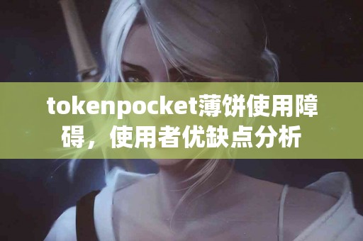 tokenpocket薄饼使用障碍，使用者优缺点分析