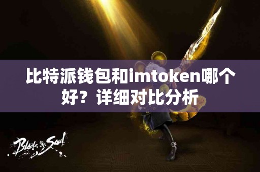 比特派钱包和imtoken哪个好？详细对比分析